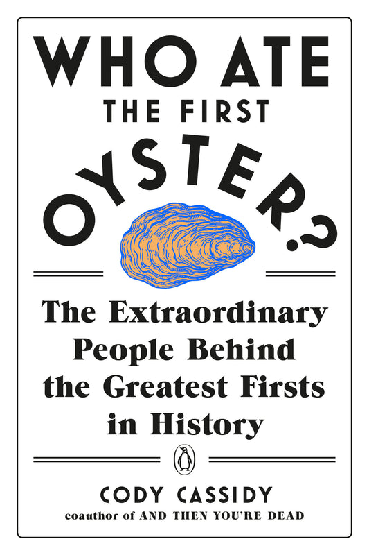 Who Ate the First Oyster? - The Extraordinary People Behind the Greatest Firsts in History