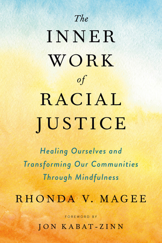 The Inner Work of Racial Justice - Healing Ourselves and Transforming Our Communities Through Mindfulness