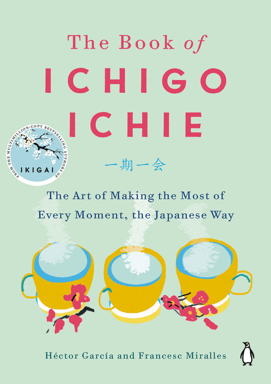 The Book of Ichigo Ichie - The Art of Making the Most of Every Moment, the Japanese Way