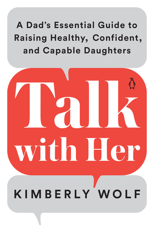 Talk with Her - A Dad's Essential Guide to Raising Healthy, Confident, and Capable Daughters