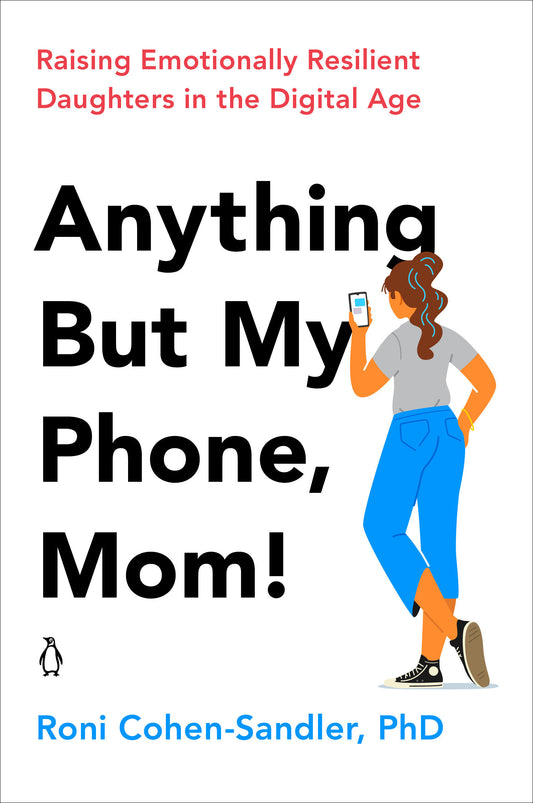 Anything But My Phone, Mom! - Raising Emotionally Resilient Daughters in the Digital Age