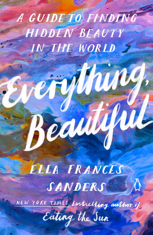 Everything, Beautiful - A Guide to Finding Hidden Beauty in the World