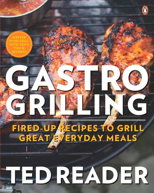 Gastro Grilling - Fired-up Recipes To Grill Great Everyday Meals: A Cookbook