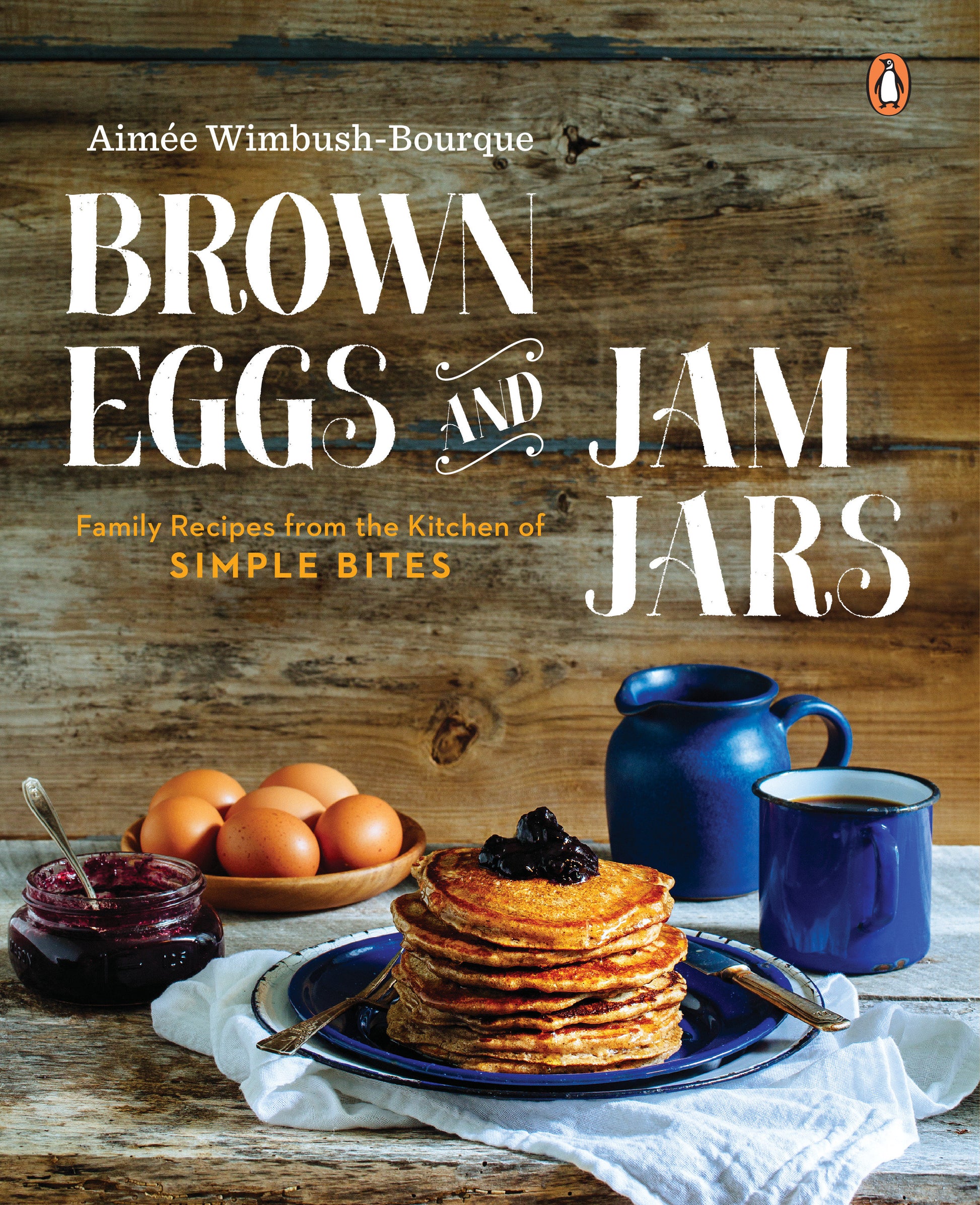 Brown Eggs and Jam Jars - Family Recipes from the Kitchen of Simple Bites: A Cookbook