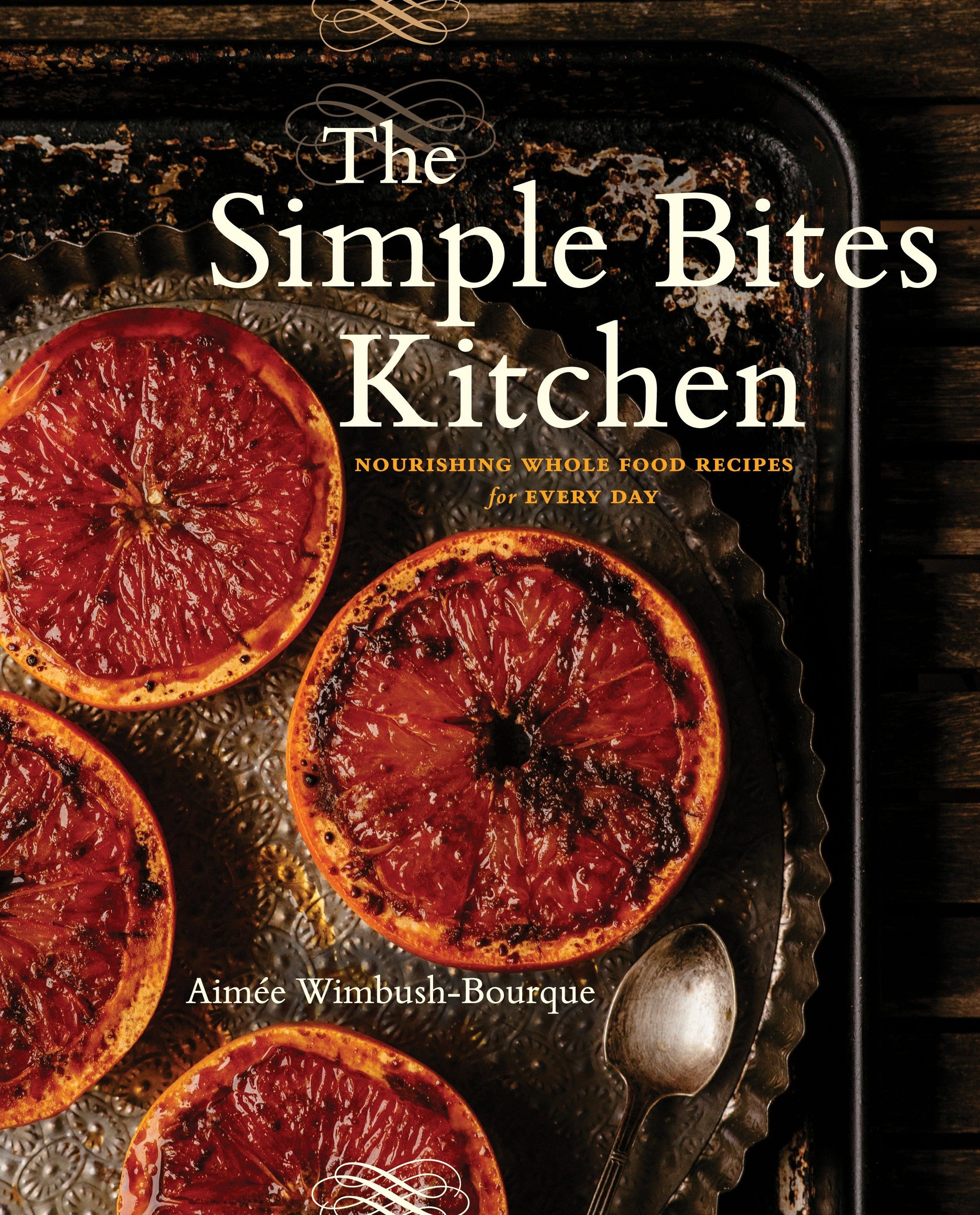 The Simple Bites Kitchen - Nourishing Whole Food Recipes for Every Day: A Cookbook