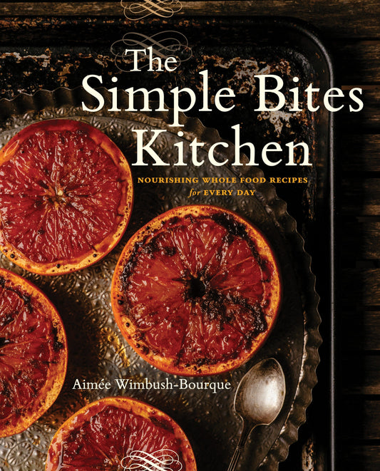 The Simple Bites Kitchen - Nourishing Whole Food Recipes for Every Day: A Cookbook