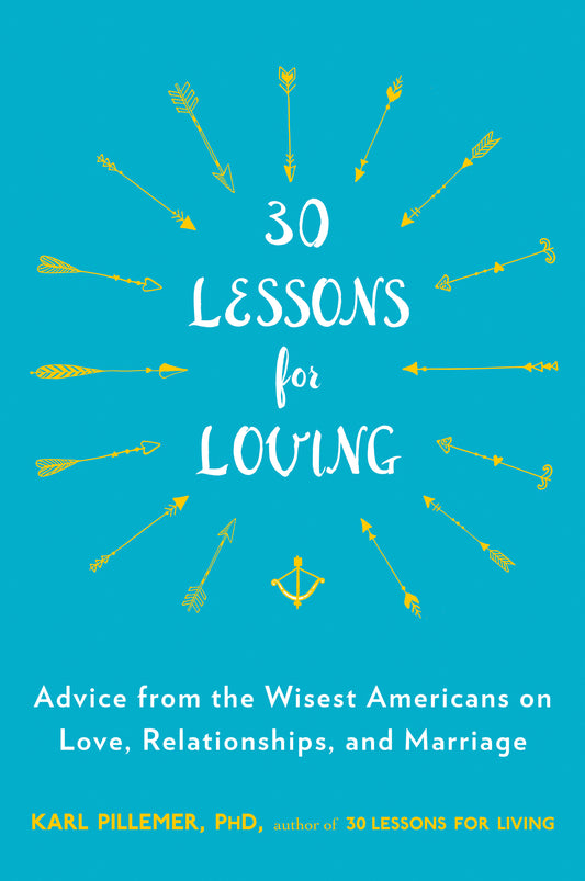 30 Lessons for Loving - Advice from the Wisest Americans on Love, Relationships, and Marriage