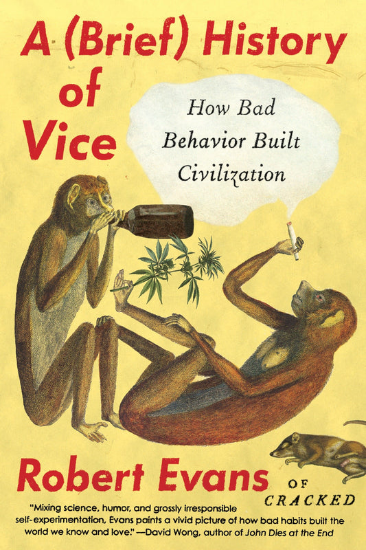 A Brief History of Vice - How Bad Behavior Built Civilization