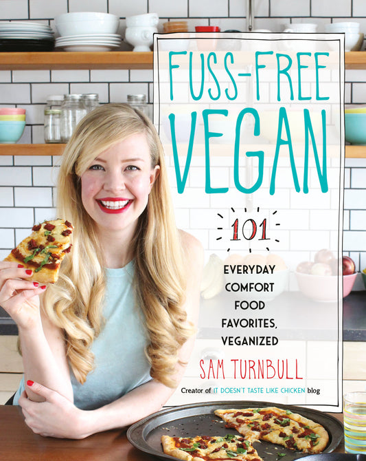Fuss-Free Vegan - 101 Everyday Comfort Food Favorites, Veganized: A Cookbook