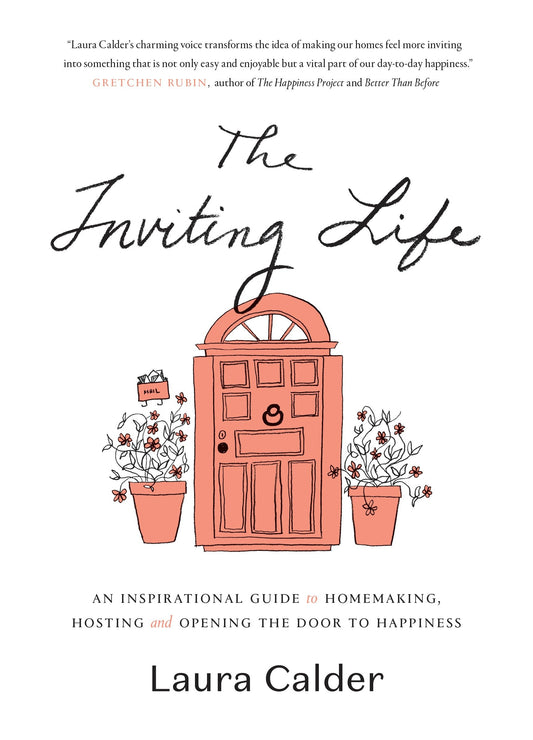 The Inviting Life - An Inspirational Guide to Homemaking, Hosting and Opening the Door to Happiness