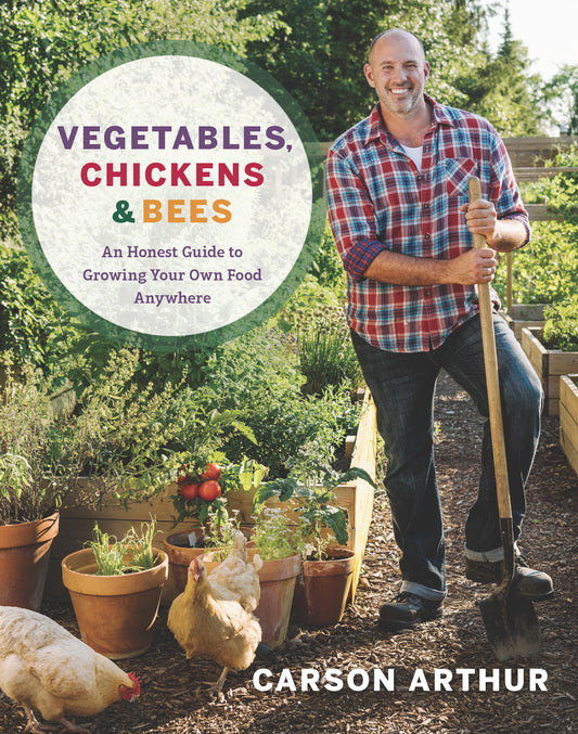 Vegetables, Chickens & Bees - An Honest Guide to Growing Your Own Food Anywhere