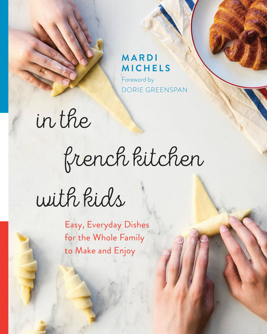 In the French Kitchen with Kids - Easy, Everyday Dishes for the Whole Family to Make and Enjoy: A Cookbook