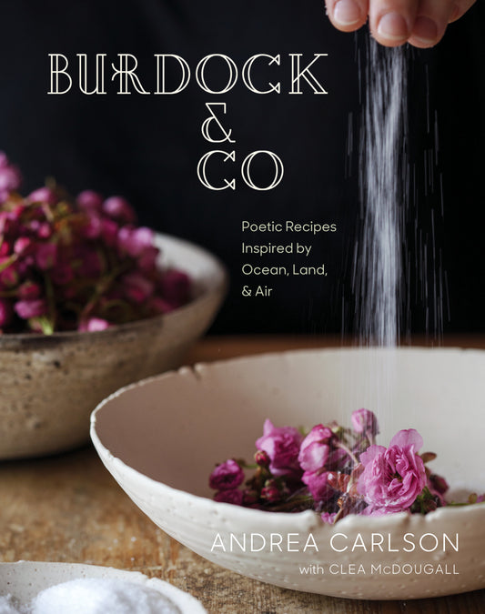 Burdock & Co - Poetic Recipes Inspired by Ocean, Land & Air: A Cookbook