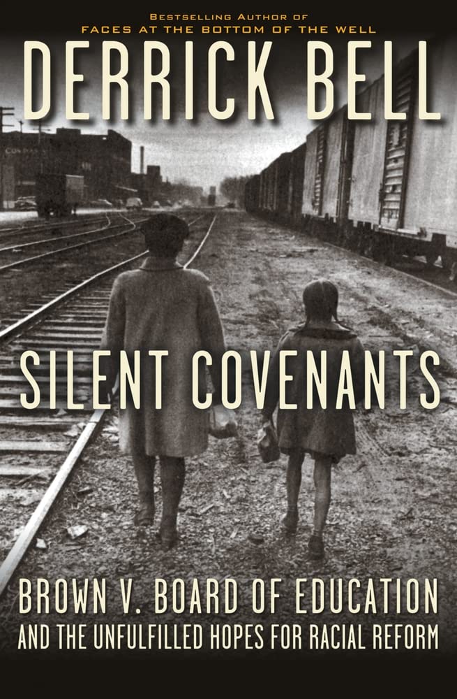 Silent Covenants: Brown v. Board of Education and the Unfulfilled Hopes for Racial Reform by Derrick Bell