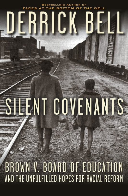 Silent Covenants: Brown v. Board of Education and the Unfulfilled Hopes for Racial Reform by Derrick Bell