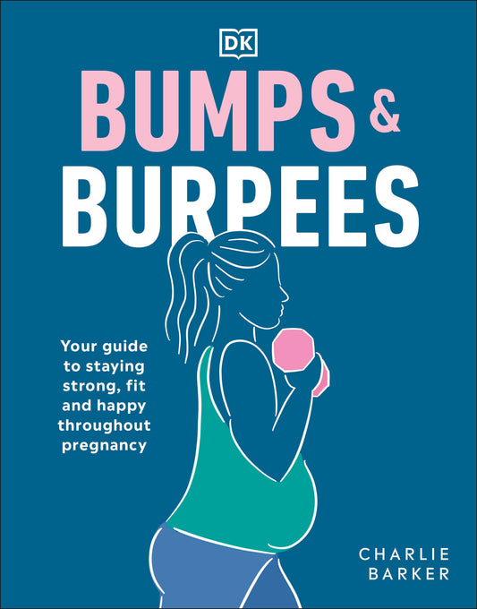 Bumps and Burpees - Your Guide to Staying Strong, Fit and Happy Throughout Pregnancy
