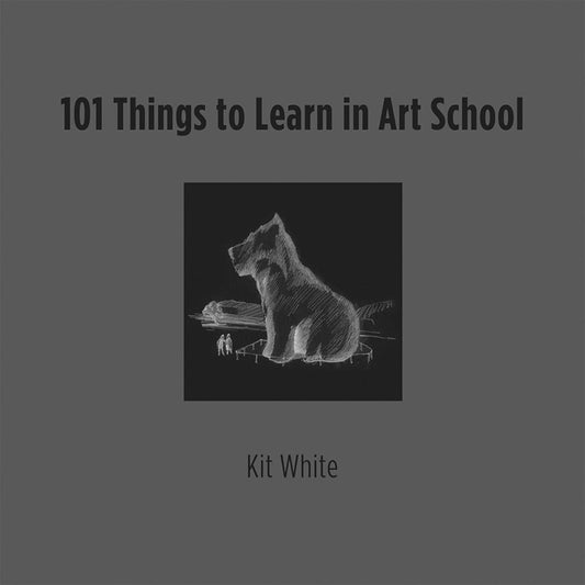 101 Things to Learn in Art School by Kit White