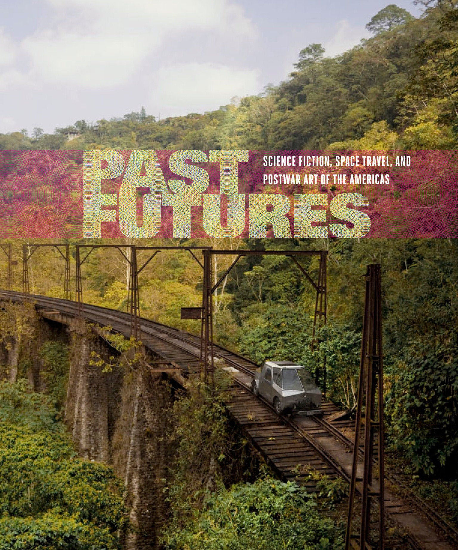 Past Futures - Science Fiction, Space Travel, and Postwar Art of the Americas