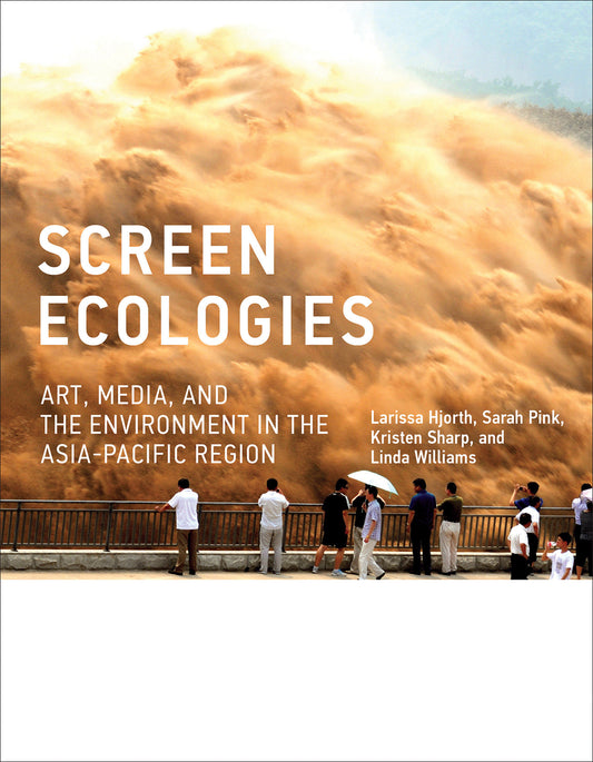 Screen Ecologies - Art, Media, and the Environment in the Asia-Pacific Region (Leonardo)