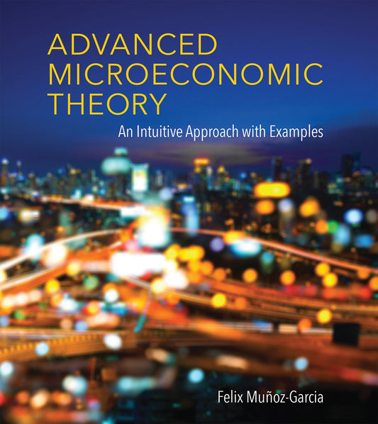 Advanced Microeconomic Theory - An Intuitive Approach with Examples