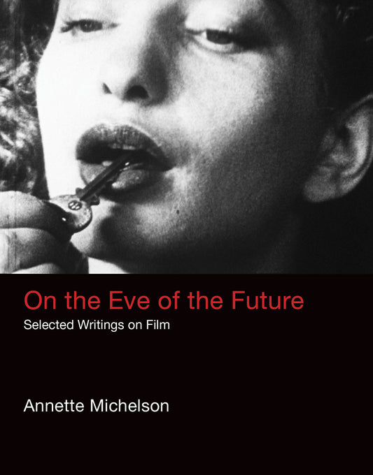 On the Eve of the Future - Selected Writings on Film (October Books)