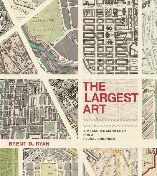 The Largest Art - A Measured Manifesto for a Plural Urbanism