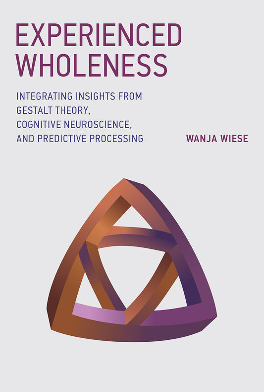 Experienced Wholeness - Integrating Insights from Gestalt Theory, Cognitive Neuroscience, and Predictive Processing
