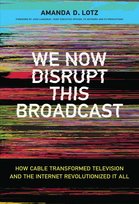 We Now Disrupt This Broadcast - How Cable Transformed Television and the Internet Revolutionized It All