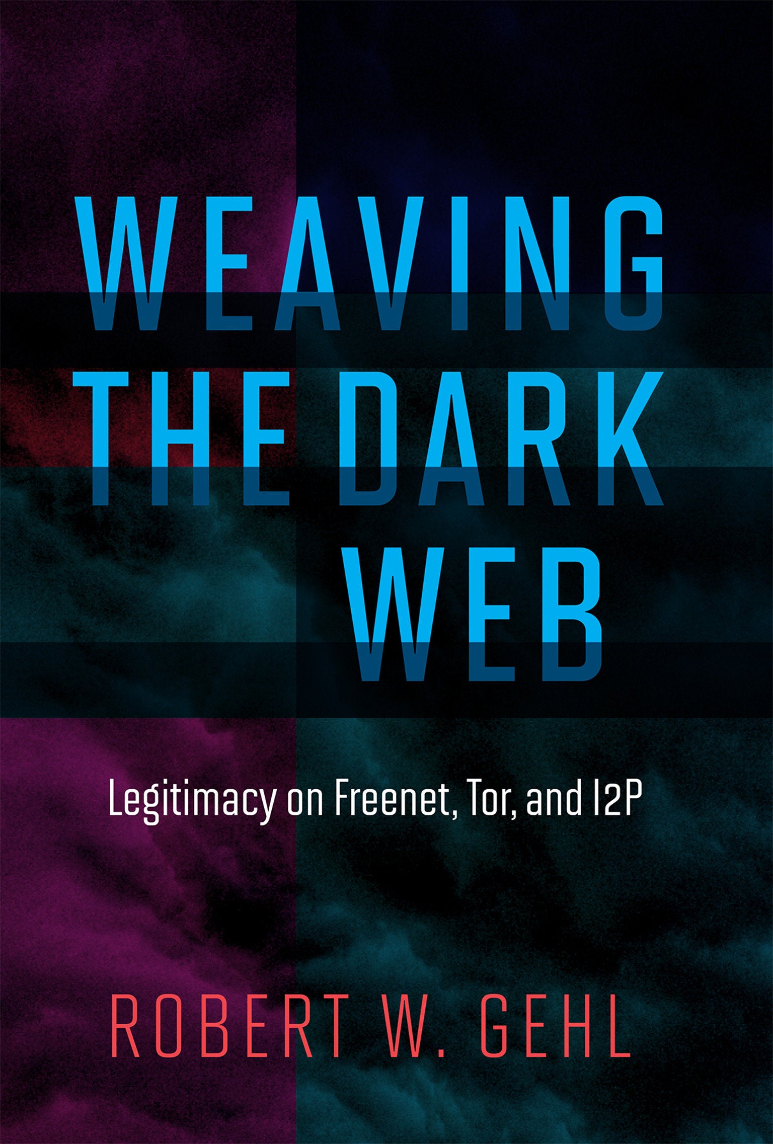 Weaving the Dark Web - Legitimacy on Freenet, Tor, and I2P (The Information Society Series)