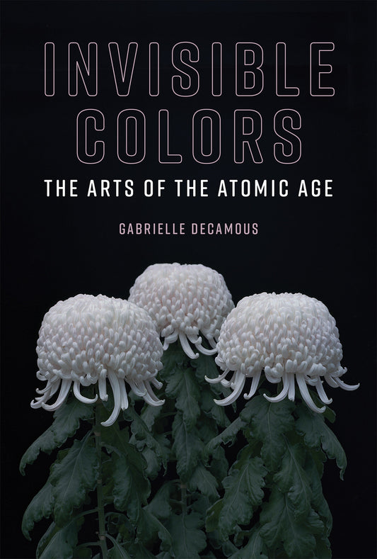 Invisible Colors - The Arts of the Atomic Age (Leonardo)