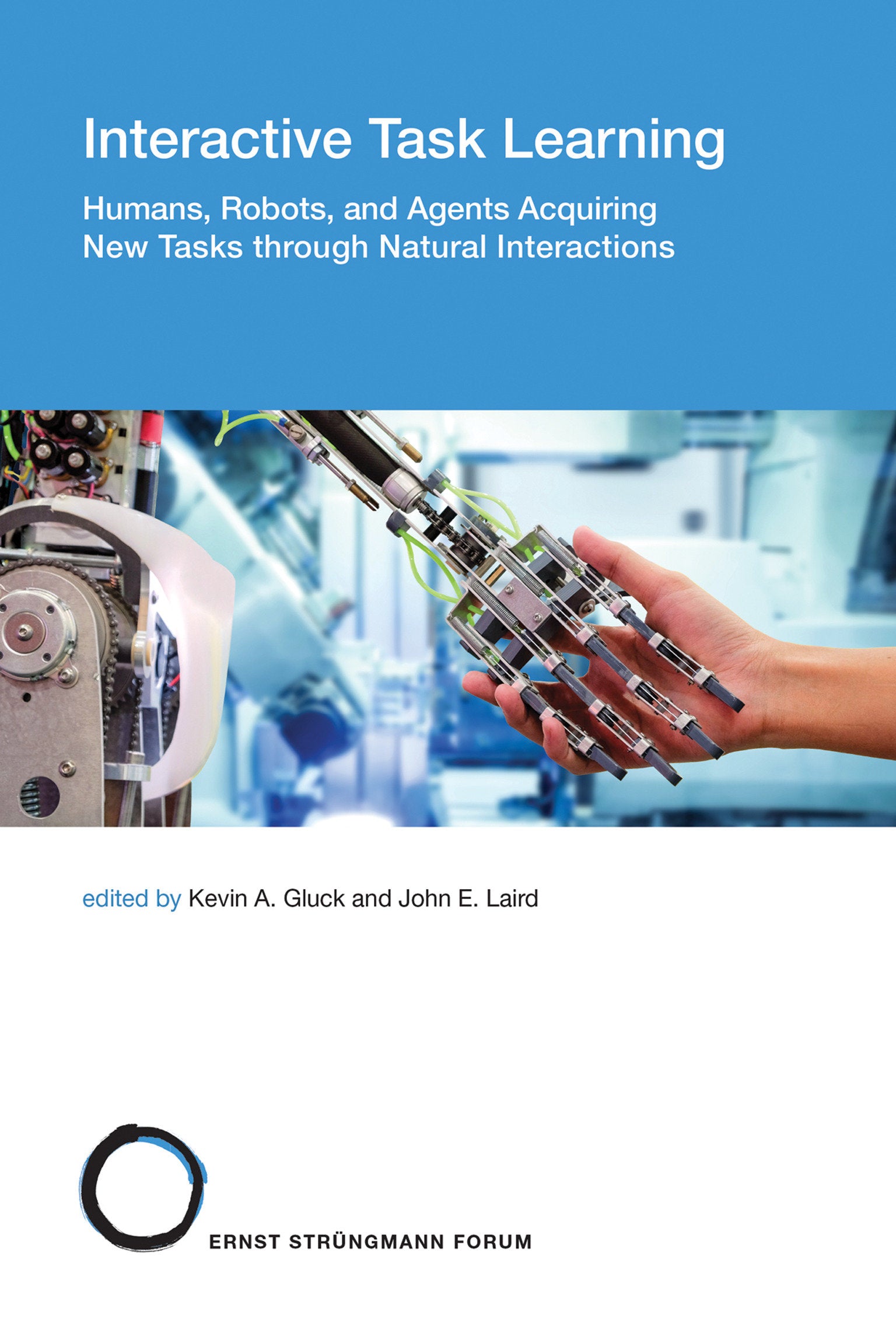 Interactive Task Learning - Humans, Robots, and Agents Acquiring New Tasks through Natural Interactions (Str�ngmann Forum Reports) (Book:26)