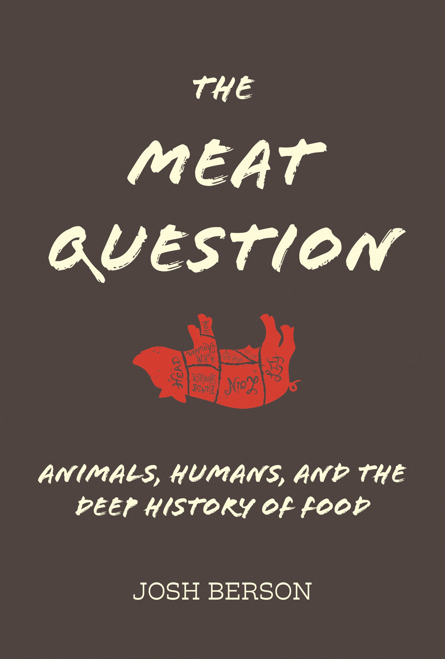 The Meat Question - Animals, Humans, and the Deep History of Food