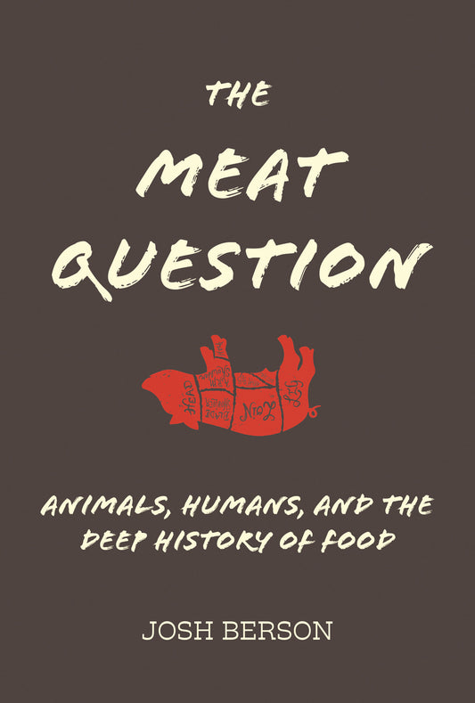 The Meat Question - Animals, Humans, and the Deep History of Food