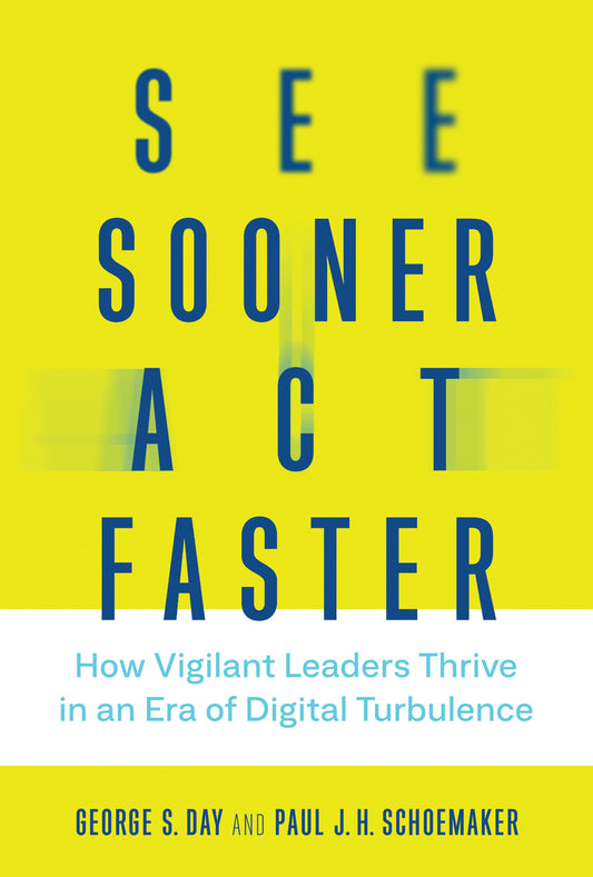 See Sooner, Act Faster - How Vigilant Leaders Thrive in an Era of Digital Turbulence (Management on the Cutting Edge)