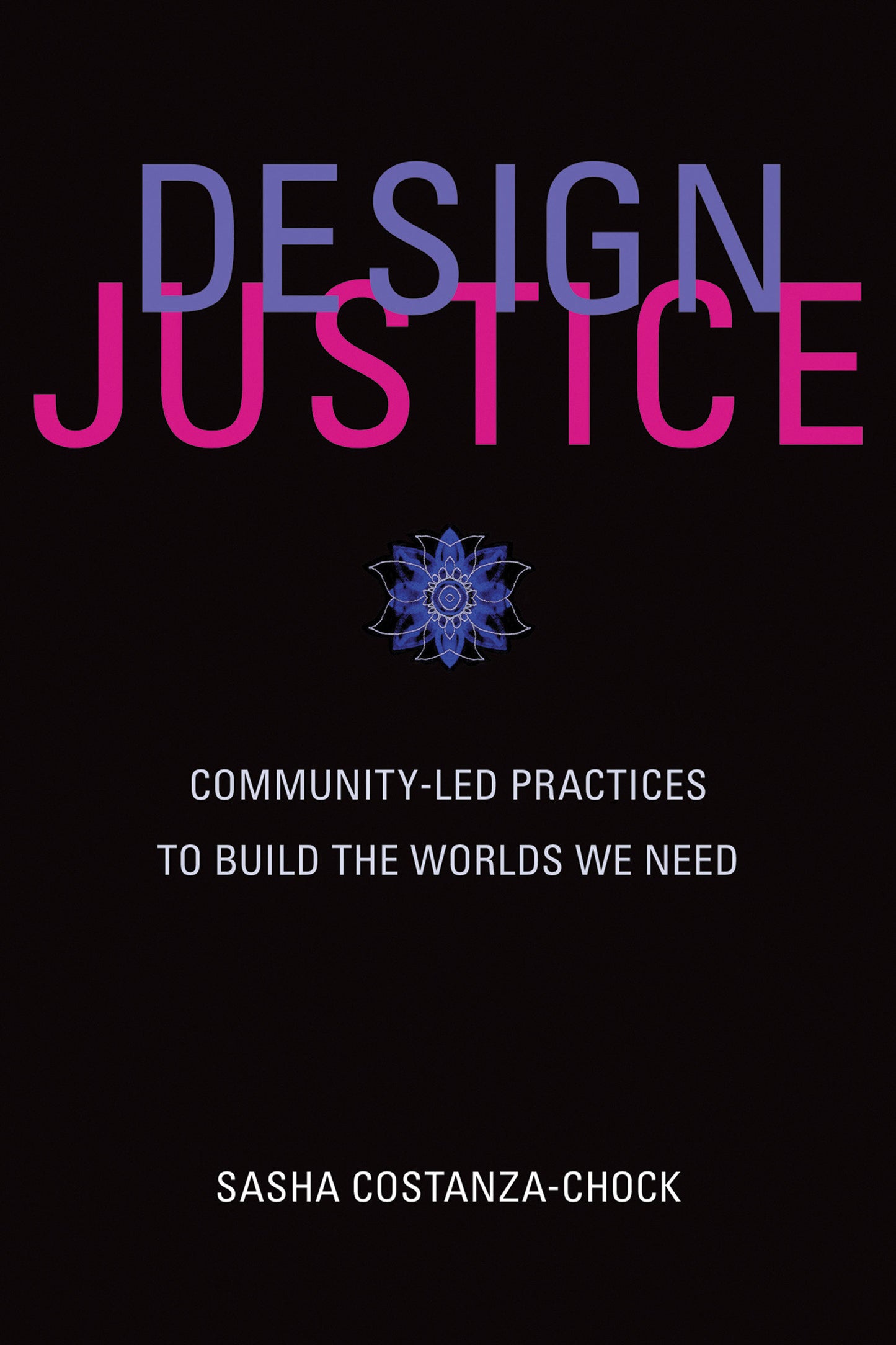 Design Justice - Community-Led Practices to Build the Worlds We Need (Information Policy)
