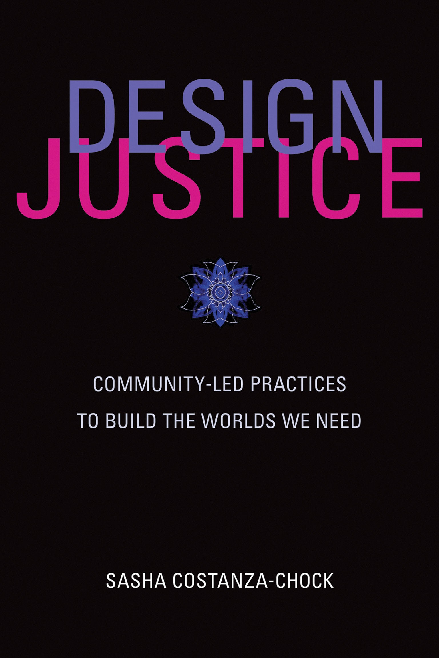 Design Justice - Community-Led Practices to Build the Worlds We Need (Information Policy)