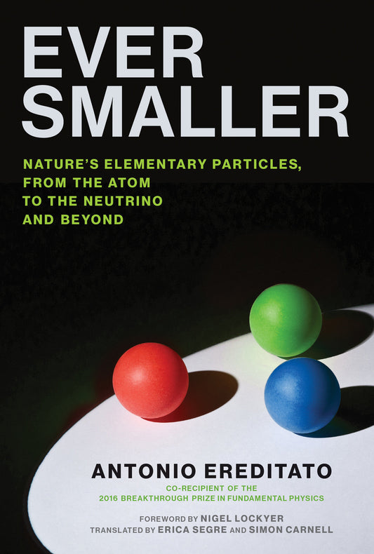 Ever Smaller - Nature's Elementary Particles, From the Atom to the Neutrino and Beyond