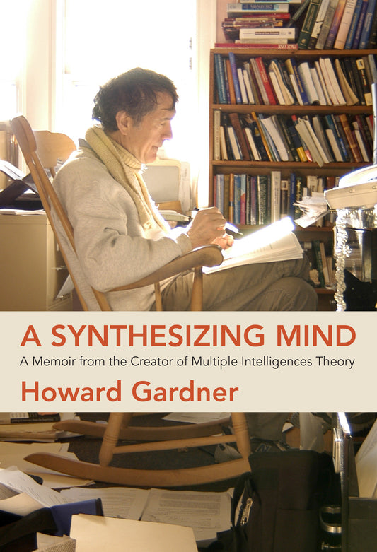 A Synthesizing Mind - A Memoir from the Creator of Multiple Intelligences Theory