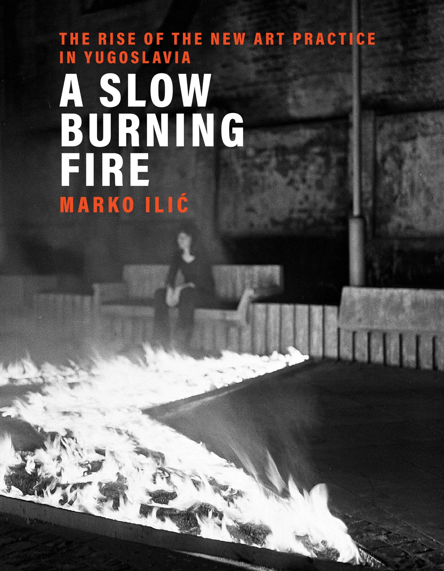 A Slow Burning Fire - The Rise of the New Art Practice in Yugoslavia