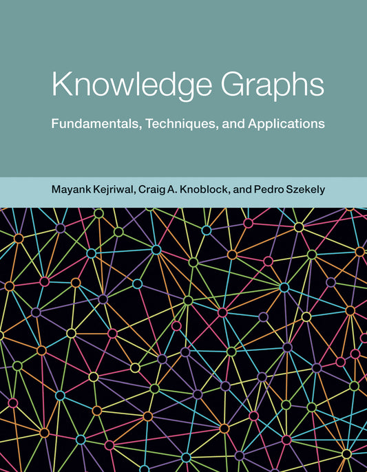 Knowledge Graphs - Fundamentals, Techniques, and Applications (Adaptive Computation and Machine Learning series)