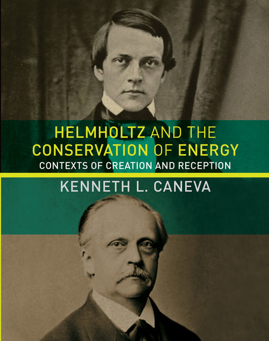 Helmholtz and the Conservation of Energy - Contexts of Creation and Reception (Transformations: Studies in the History of Science and Technology)