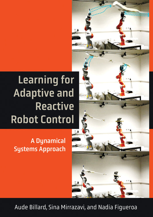 Learning for Adaptive and Reactive Robot Control - A Dynamical Systems Approach (Intelligent Robotics and Autonomous Agents series)