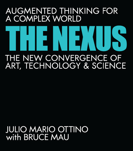 The Nexus - Augmented Thinking for a Complex World--The New Convergence of Art, Technology, and Science