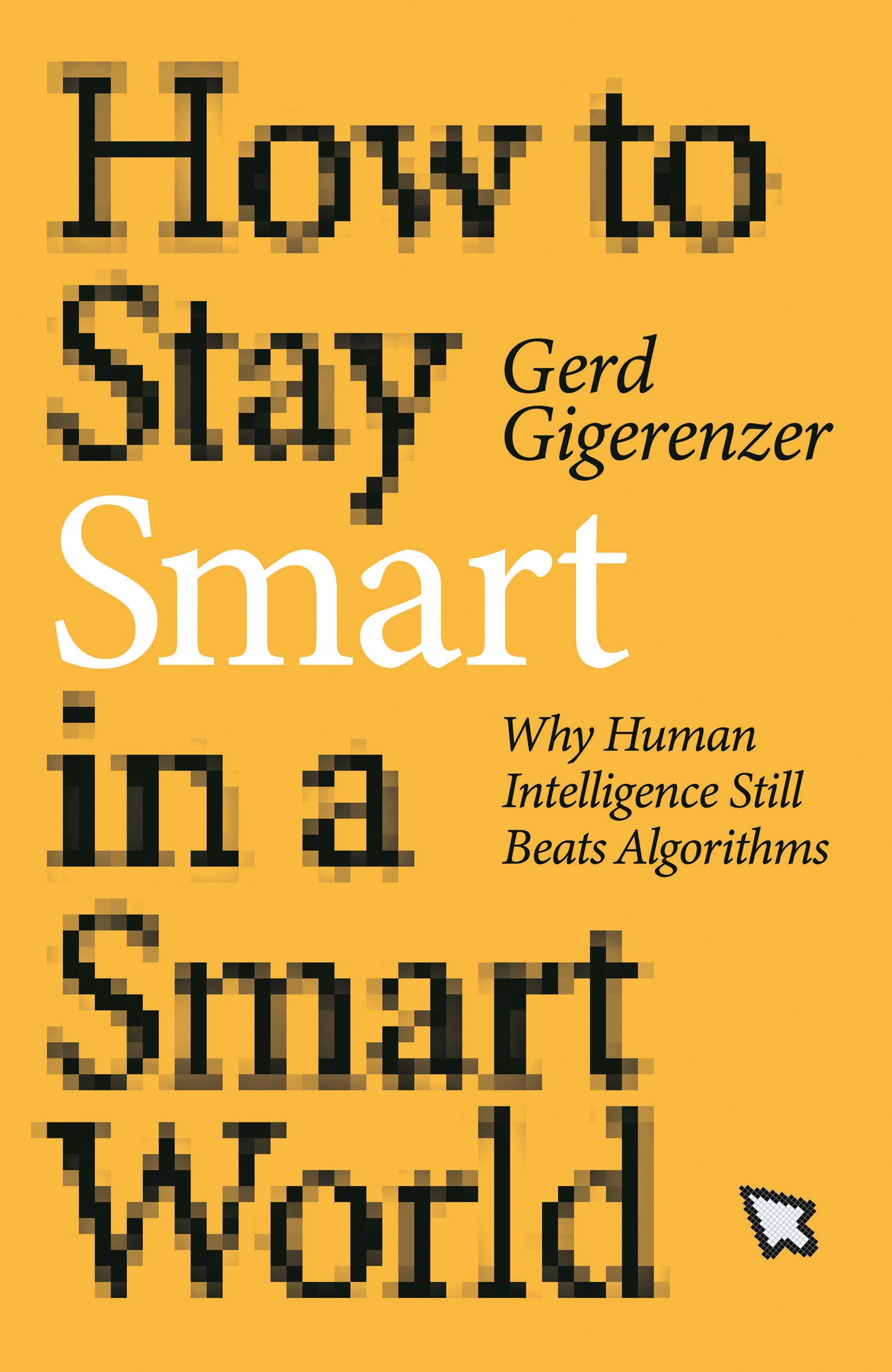 How to Stay Smart in a Smart World - Why Human Intelligence Still Beats Algorithms