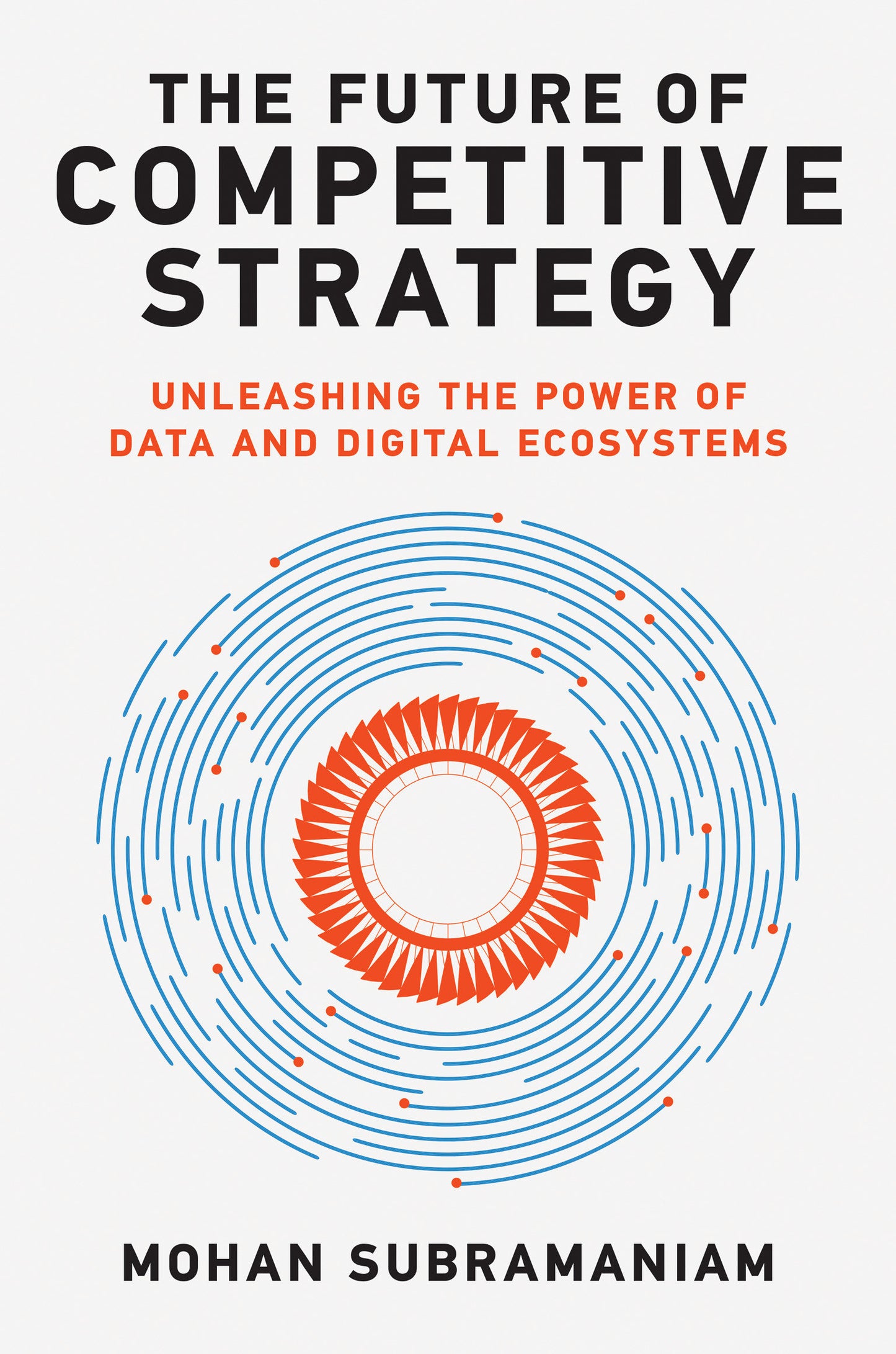 The Future of Competitive Strategy - Unleashing the Power of Data and Digital Ecosystems (Management on the Cutting Edge)