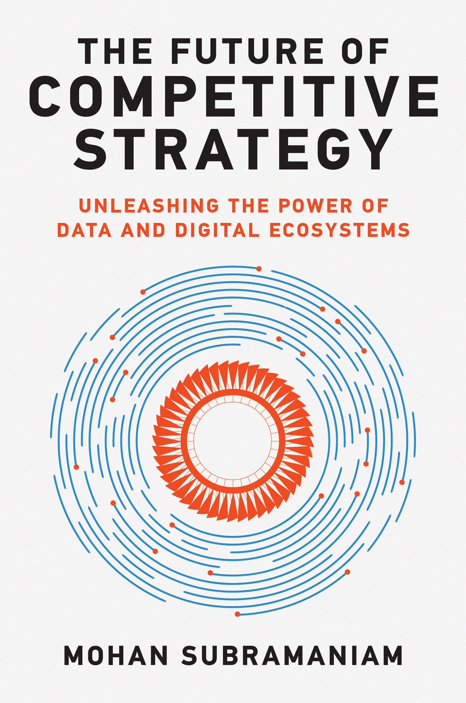 The Future of Competitive Strategy - Unleashing the Power of Data and Digital Ecosystems (Management on the Cutting Edge)