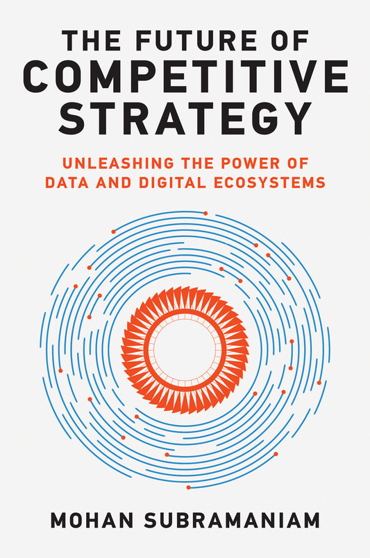 The Future of Competitive Strategy - Unleashing the Power of Data and Digital Ecosystems (Management on the Cutting Edge)