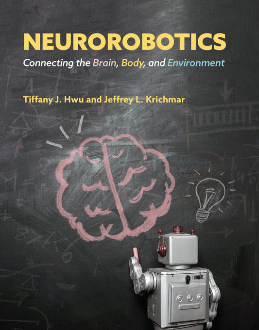 Neurorobotics - Connecting the Brain, Body, and Environment (Intelligent Robotics and Autonomous Agents series)