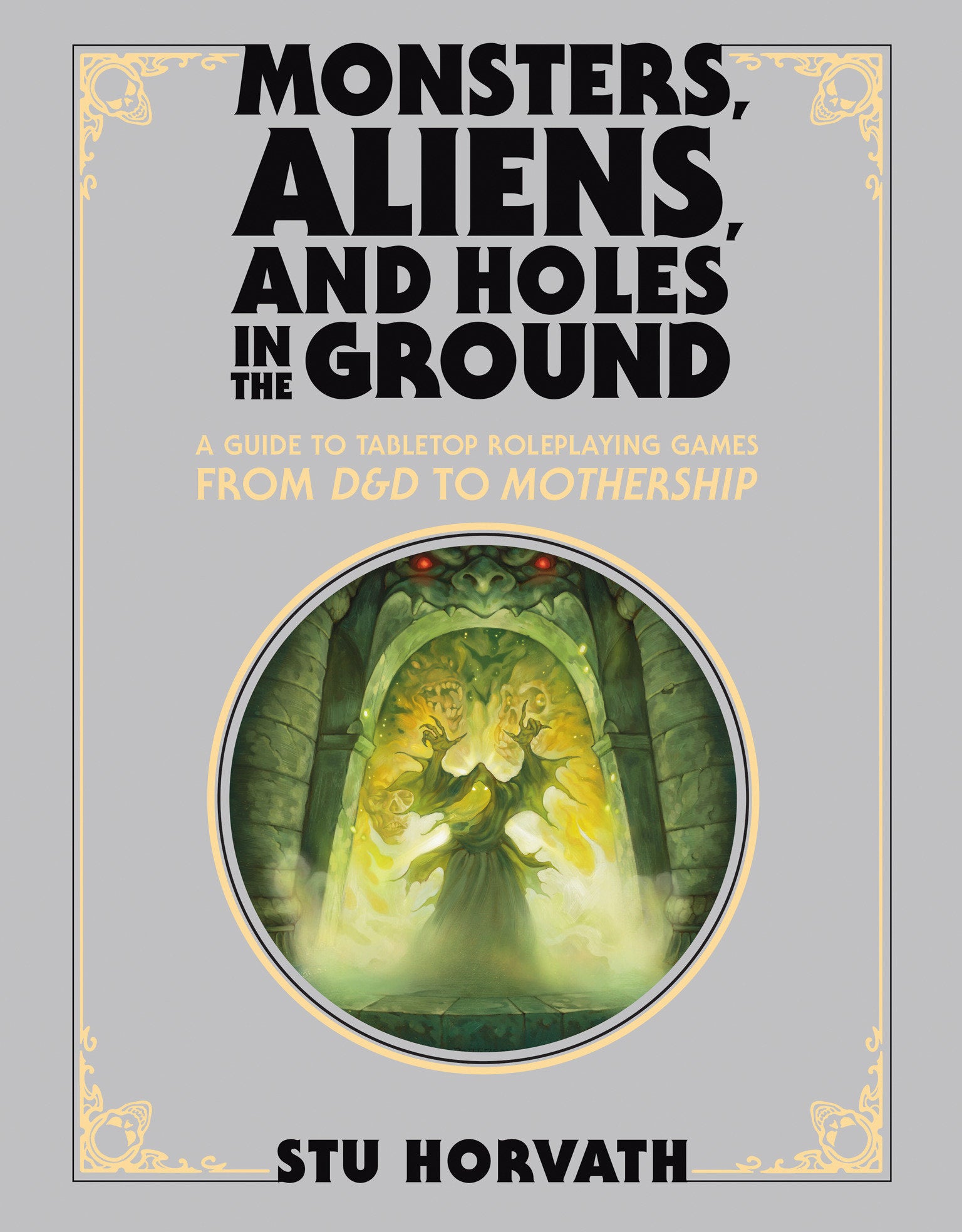 Monsters, Aliens, and Holes in the Ground, Deluxe Edition - A Guide to Tabletop Roleplaying Games from D&D to Mothership