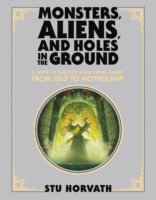 Monsters, Aliens, and Holes in the Ground, Deluxe Edition - A Guide to Tabletop Roleplaying Games from D&D to Mothership